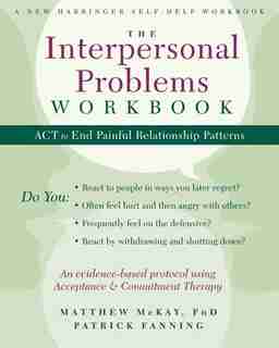 The Interpersonal Problems Workbook: ACT to End Painful Relationship Patterns by Matthew McKay