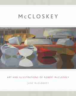 Mccloskey: Art And Illustrations Of Robert Mccloskey by Jane Mccloskey