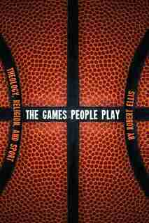 The Games People Play: Theology, Religion, and Sport by Robert Ellis