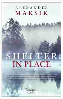 Shelter In Place: A Novel by Alexander Maksik
