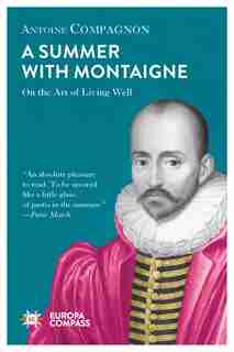 A Summer With Montaigne: On The Art Of Living Well by Antoine Compagnon