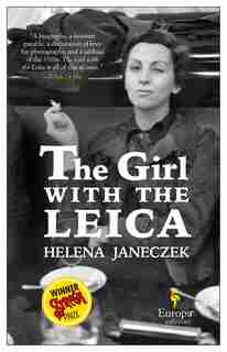 The Girl With The Leica: Based On The True Story Of The Woman Behind The Name Robert Capa by Helena Janeczek