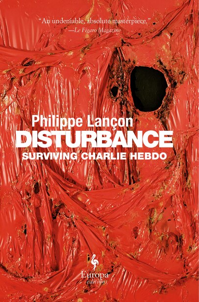 Disturbance: Surviving Charlie Hebdo by Philippe Lancon