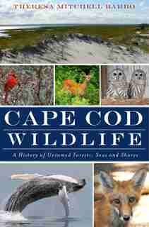 Cape Cod Wildlife:A History of Untamed Forests, Seas and Shores by Theresa Mitchell Barbo