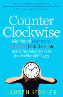 Counterclockwise: My Year Of Hypnosis, Hormones, Dark Chocolate, And Other Adventures In The World Of Anti-aging by Lauren Kessler