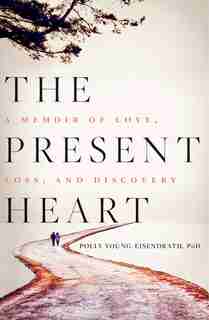 The Present Heart: A Memoir of Love, Loss, and Discovery by Polly Young-eisendrath