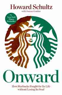 Onward: How Starbucks Fought for Its Life without Losing Its Soul by Howard Schultz