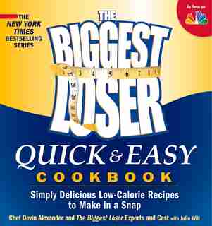 The Biggest Loser Quick & Easy Cookbook: Simply Delicious Low-calorie Recipes to Make in a Snap by Devin Alexander
