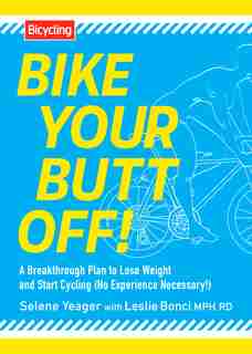 Bike Your Butt Off!: A Breakthrough Plan to Lose Weight and Start Cycling (No Experience Necessary!) by Selene Yeager