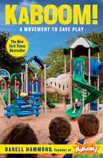 KaBOOM!: A Movement to Save Play by Darell Hammond