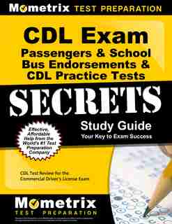 Cdl Exam Secrets - Passengers And School Bus Endorsements And Cdl Practice Tests Study Guide: Cdl Test Review For The Co by Cdl Exam Secrets Tes