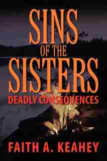 Sins Of The Sisters: Deadly Consequences by Faith A. Keahey