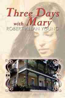 Three Days With Mary by Robert Allan Young