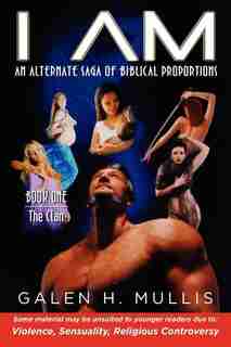 I Am, An Alternate Saga Of Biblical Proportions: Book One: The Clan by Galen H. Mullis