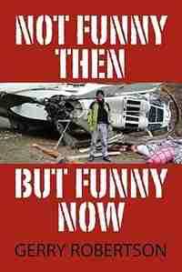 Not Funny Then, But Funny Now by Gerry Robertson