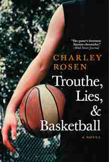 Trouthe, Lies, And Basketball by Charley Rosen