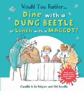 Would You Rather Dine With A Dung Beetle Or Lunch With A Maggot?: Pick Your Answer And Learn About Bugs! by Camilla De La Bedoyere