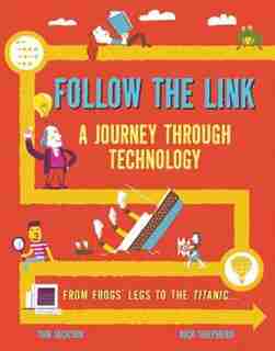 Follow The Link: A Journey Through Technology: From Frogs' Legs To The Titanic by Tom Jackson