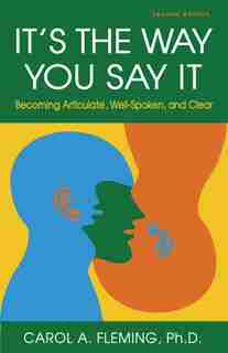 It's the Way You Say It: Becoming Articulate, Well-Spoken, and Clear by Carol A. Fleming