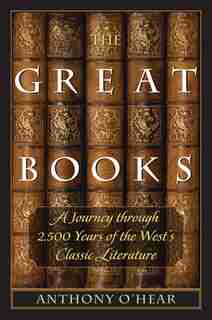 The Great Books: A Journey Through 2,500 Years Of The West's Classic Literature de Anthony O'Hear