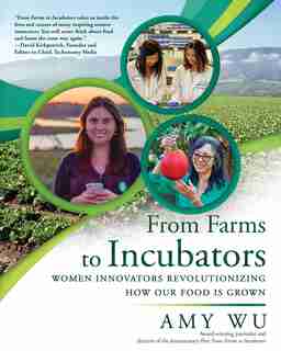 From Farms To Incubators: Women Innovators Revolutionizing How Our Food Is Grown by Amy Wu