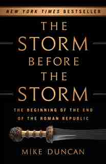 The Storm Before The Storm: The Beginning Of The End Of The Roman Republic by Mike Duncan