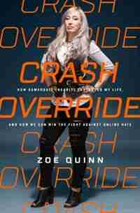 Crash Override: How Gamergate (nearly) Destroyed My Life, And How We Can Win The Fight Against Online Hate by Zoe Quinn