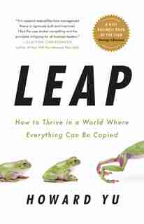 Leap: How To Thrive In A World Where Everything Can Be Copied by Howard Yu