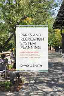 Parks and Recreation System Planning: A New Approach for Creating Sustainable, Resilient Communities by David Barth