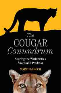 The Cougar Conundrum: Sharing The World With A Successful Predator by Mark Elbroch