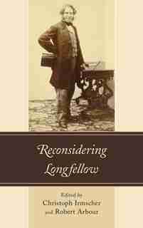 Reconsidering Longfellow by Christoph Irmscher