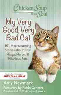 Chicken Soup for the Soul: My Very Good, Very Bad Cat: 101 Heartwarming Stories about Our Happy, Heroic & Hilarious Pets by Amy Newmark