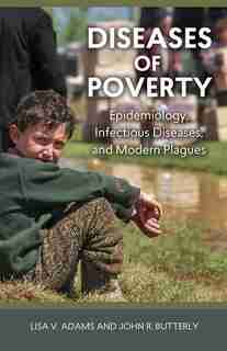 Diseases of Poverty: Epidemiology, Infectious Diseases, and Modern Plagues by Lisa V. Adams