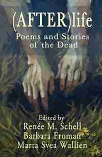 (After)life: Poems and Stories of the Dead by Renée M. Schell