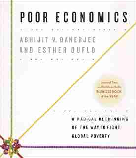 Poor Economics: A Radical Rethinking of the Way to Fight Global Poverty de Abhijit V. Banerjee