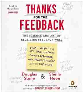 Thanks For The Feedback: The Science And Art Of Receiving Feedback Well by Douglas Stone