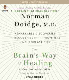 The Brain's Way Of Healing: Remarkable Discoveries And Recoveries From The Frontiers Of Neuroplasticity by Norman Doidge