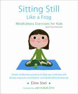 Sitting Still Like A Frog: Mindfulness Exercises For Kids (and Their Parents) by Eline Snel