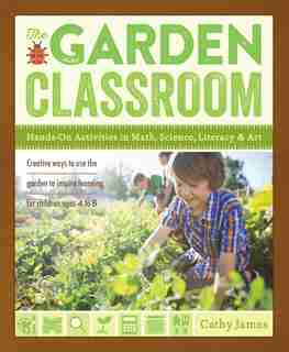 The Garden Classroom: Hands-on Activities In Math, Science, Literacy, And Art de Cathy James