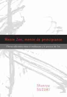 Mente Zen, Mente De Principiante (zen Mind, Beginner's Mind): Charlas Informales Sobre La Meditaci¢n Y La Pr ctica Del Zen by Shunryu Suzuki