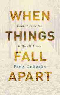 When Things Fall Apart: Heart Advice For Difficult Times (20th Anniversary Gift Edition) by Pema Chodron