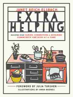 Extra Helping: Recipes For Caring, Connecting, And Building Community One Dish At A Time by Janet Reich Elsbach