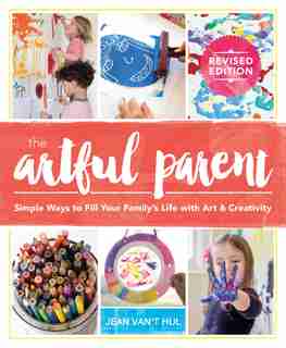 The Artful Parent: Simple Ways To Fill Your Family's Life With Art And Creativity by Jean Van't Hul