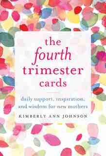 The Fourth Trimester Cards: Daily Support, Inspiration, And Wisdom For New Mothers by Kimberly Ann Johnson