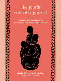 The Fourth Trimester Journal: Practices And Reflections To Honor Your Journey Into Motherhood by Kimberly Ann Johnson