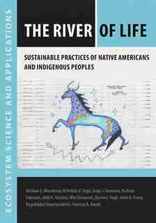 The River Of Life: Sustainable Practices Of Native Americans And Indigenous Peoples by Michael E. Marchand