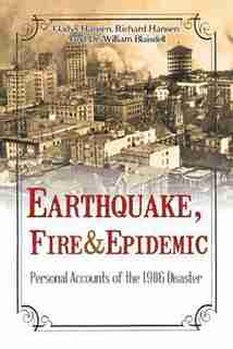 Earthquake, Fire & Epidemic: Personal Accounts of the 1906 Disaster by Gladys Hansen