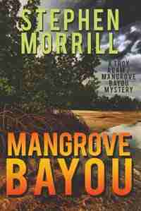 Mangrove Bayou (A Troy Adam/Mangrove Bayou Mystery, #1) by Stephen Morrill