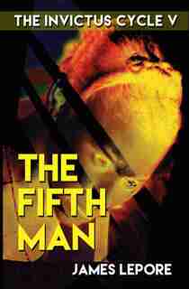 The Fifth Man: The Invictus Cycle Book 5 by James Lepore