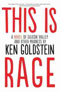 This is Rage: A Novel of Silicon Valley and Other Madness by Ken Goldstein